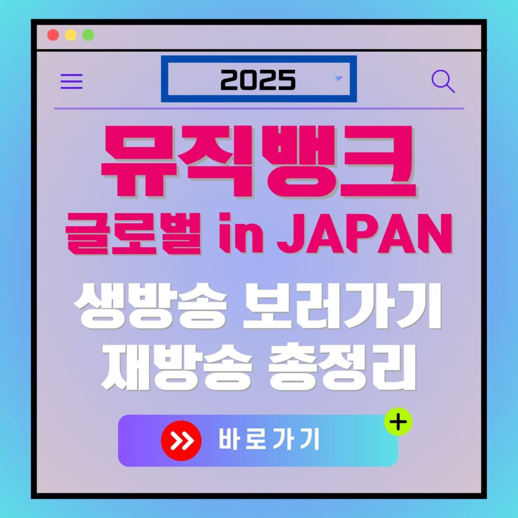 2025 뮤직뱅크 글로벌 in JAPAN 광고 이미지. "생방송 보러가기, 재방송 총정리, 바로가기" 텍스트 포함.